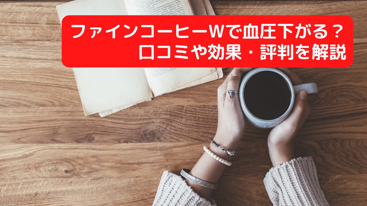 ファインコーヒーWで血圧下がる？口コミや効果・評判を解説